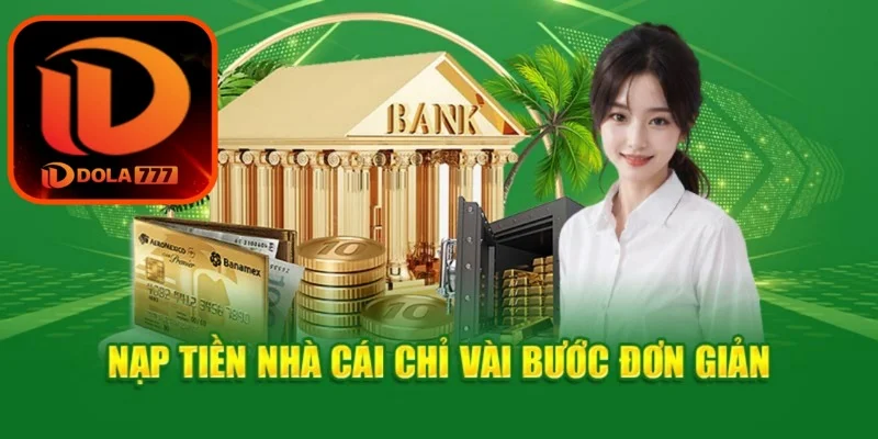 Các bước nạp tiền vào tài khoản Dola777 bạn không được bỏ qua. 