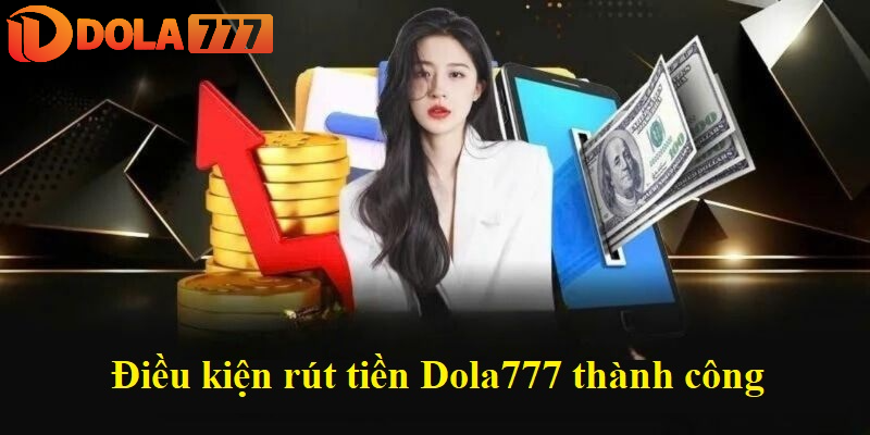 Điều kiện rút tiền Dola777 thành công